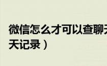 微信怎么才可以查聊天记录（如何看对方的聊天记录）