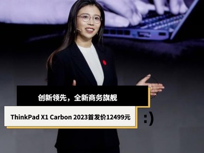 创新领先，全新商务旗舰 ThinkPad X1 Carbon 2023首发价12499元